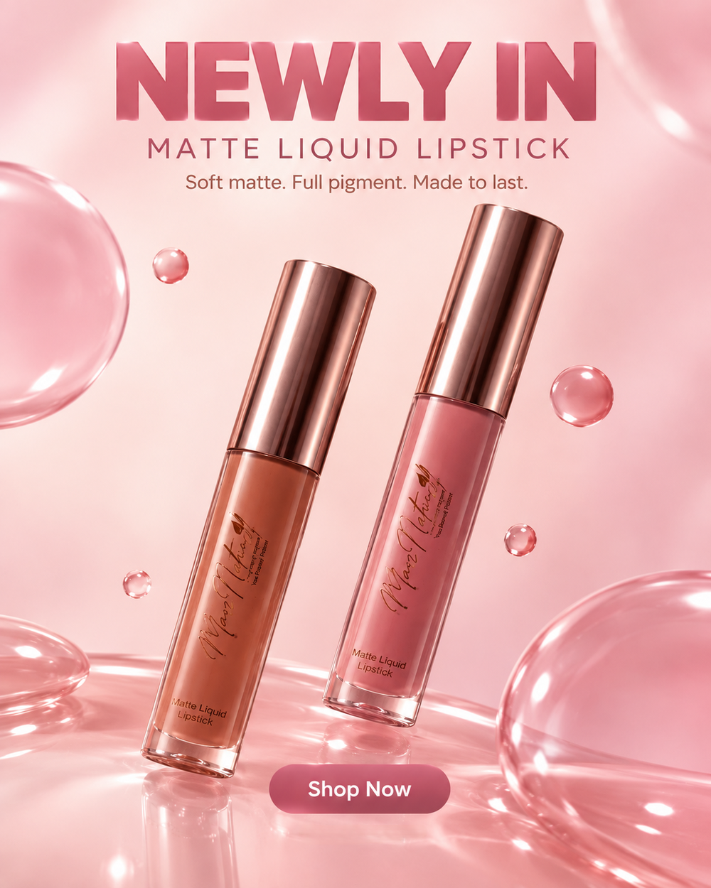 Two liquid lipstick tubes with rose gold caps on a pink glossy surface with floating bubbles. Large text reads 'NEWLY IN MATTE LIQUID LIPSTICK' with a pink 'Shop Now' button below.